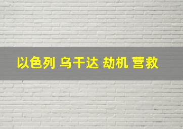 以色列 乌干达 劫机 营救